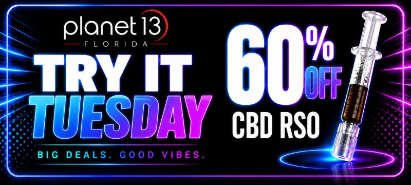 Planet 13 Florida Try It Tuesday: 60% off CBD RSO. Big deals. Good vibes.