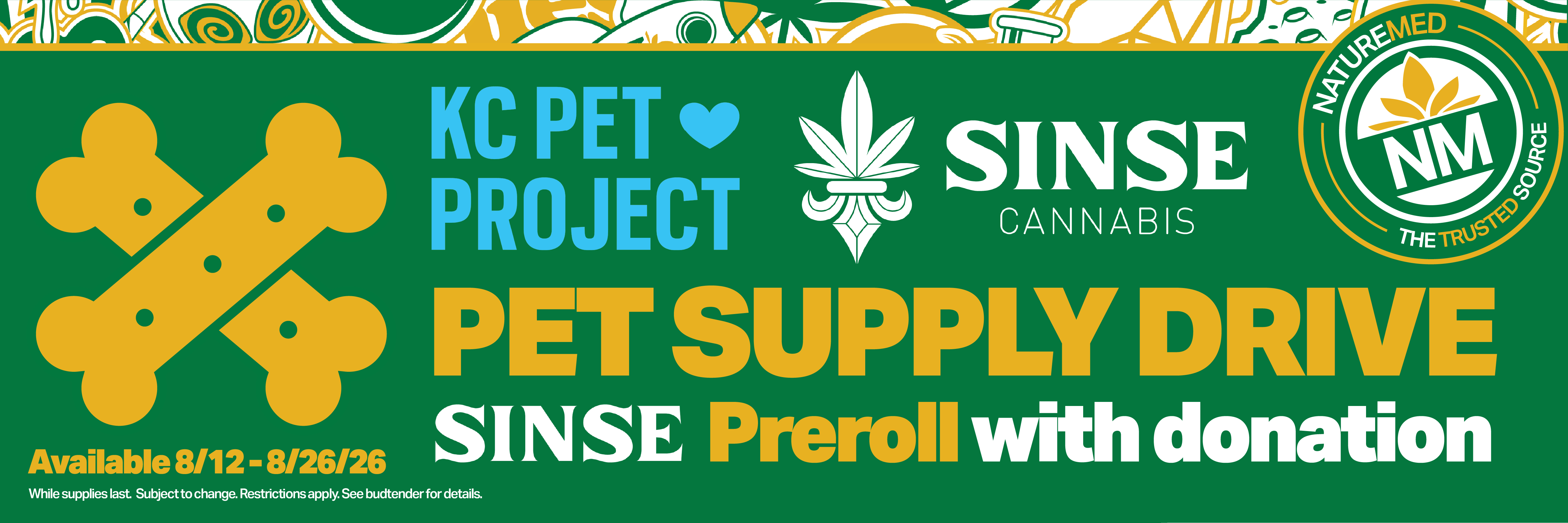 naturemed and kc pet project pet supply drive. sinse preroll with donation. available 8/12-8/26. while supplies last. subject to change. see budtender for details.