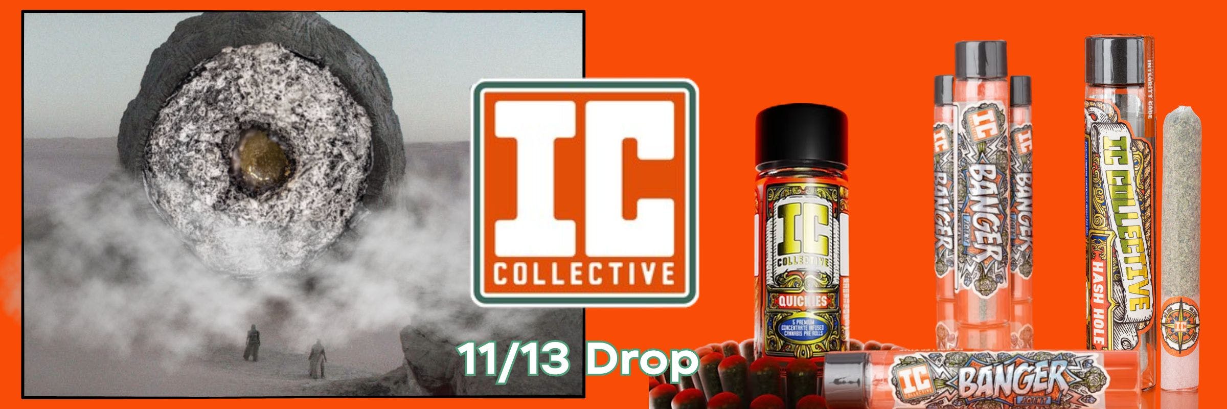 IC Collective 11/13 Drop. Bangers, Quickies, Hash Holes, and more!