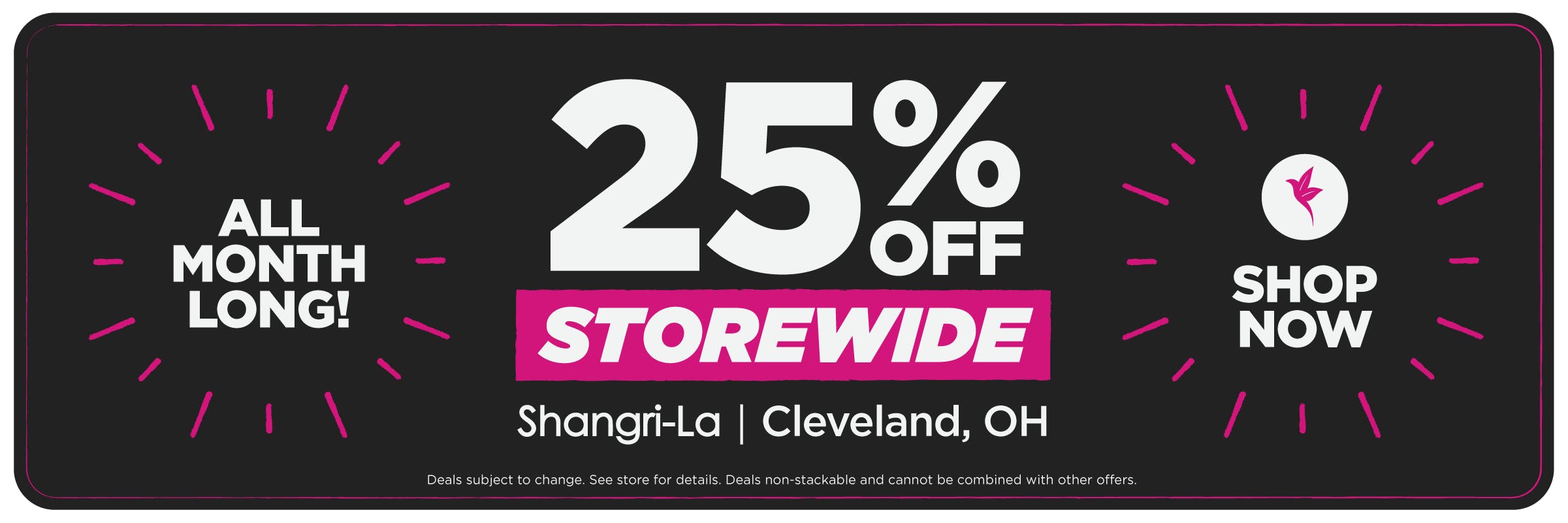Shangri-La Cleveland is offering 25% off storewide all month long. Shop throughout the month and save 25% across the store.