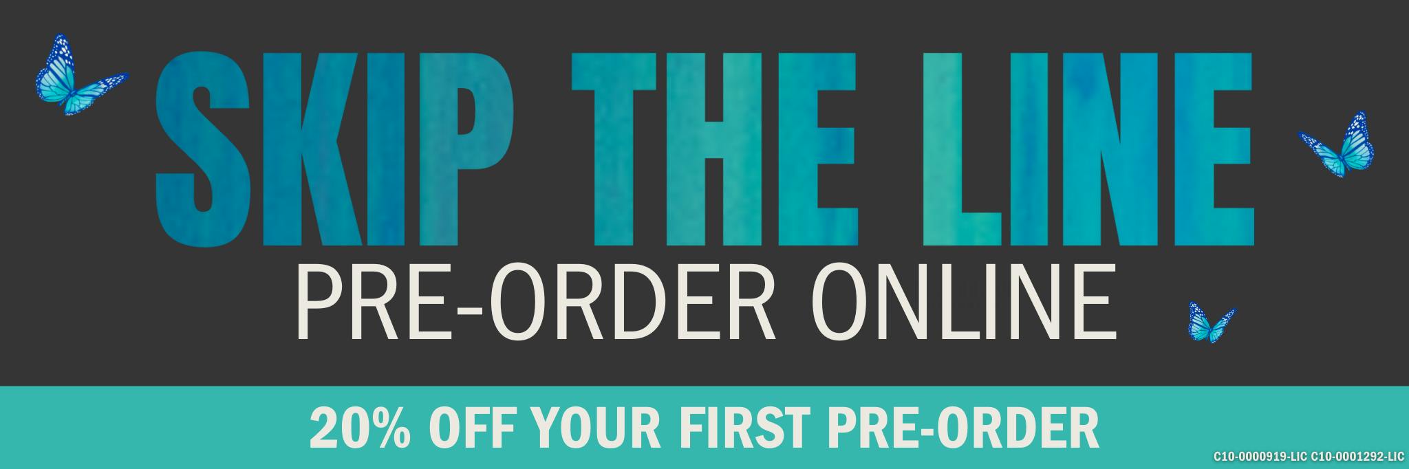 Skip the line Pre-Order Online. 20% Off Your First Pre-Order. Order ahead and save