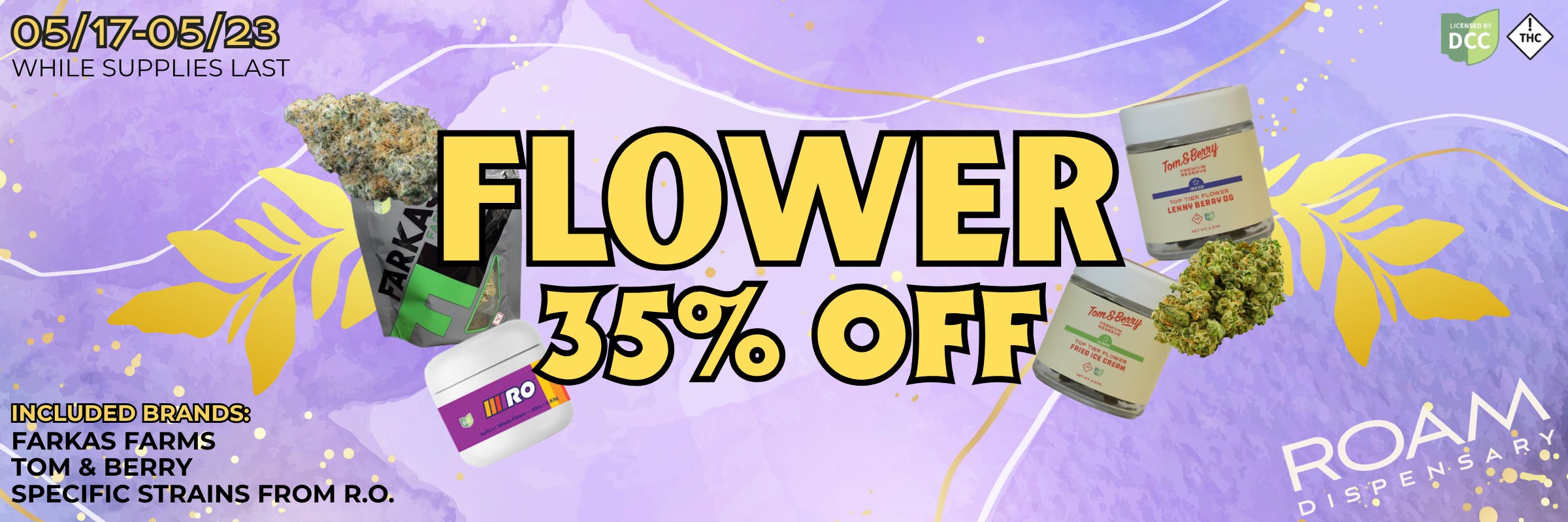 35% Off Flower from Farkas Farms and Tom&Berry. Also including select strains from R.O. from 05/17-05/23