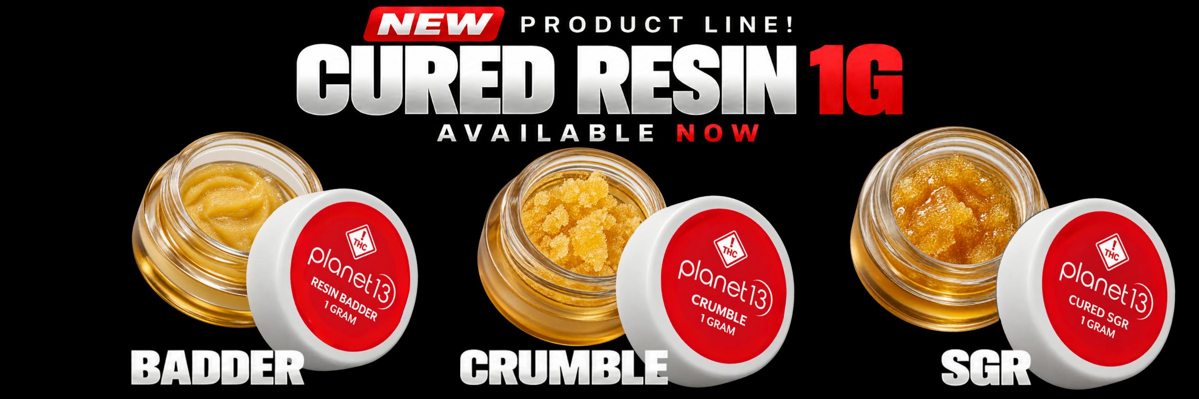 New Product Line! Cured Resin 1G available now: Planet 13 Badder, Crumble, and SGR (1 gram).