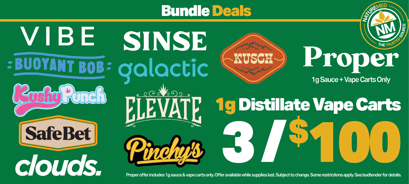 bundle deal: 1g distillate vape carts 3 for $100 from Vibe, Buoyant Bob, Kushy Punch, Safebet, Clouds, Sinse, Galactic, Elevate, Pinchy's, Kusch, & Proper (Sauce carts only)