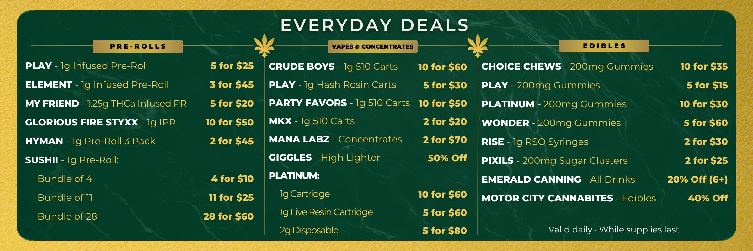 Everyday Deals.  Crude Boys. Glorious.  Redemption.  Society C.  Play.  RIPZ.  The SC.  Sushii.  Element.  Stoned to the bone.  Euphoria.  Choice.  RISE.  PIXILS.  Emerald Canning.