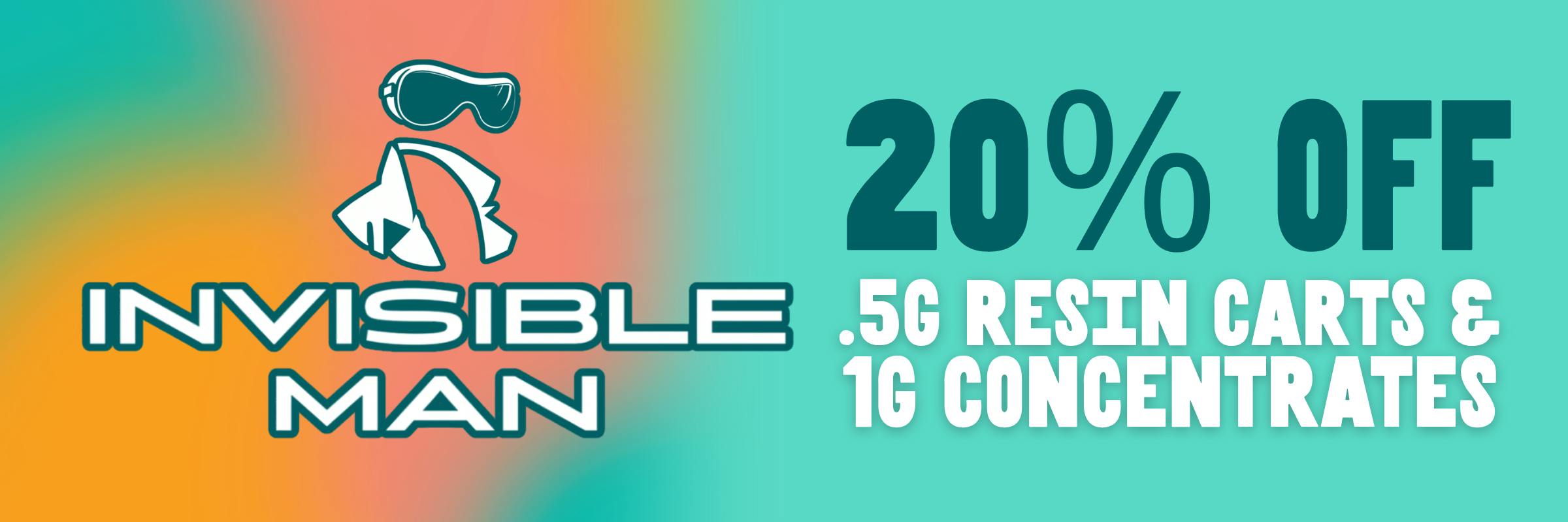 Invisible man .5g resin carts and 1g concentrates 20% off