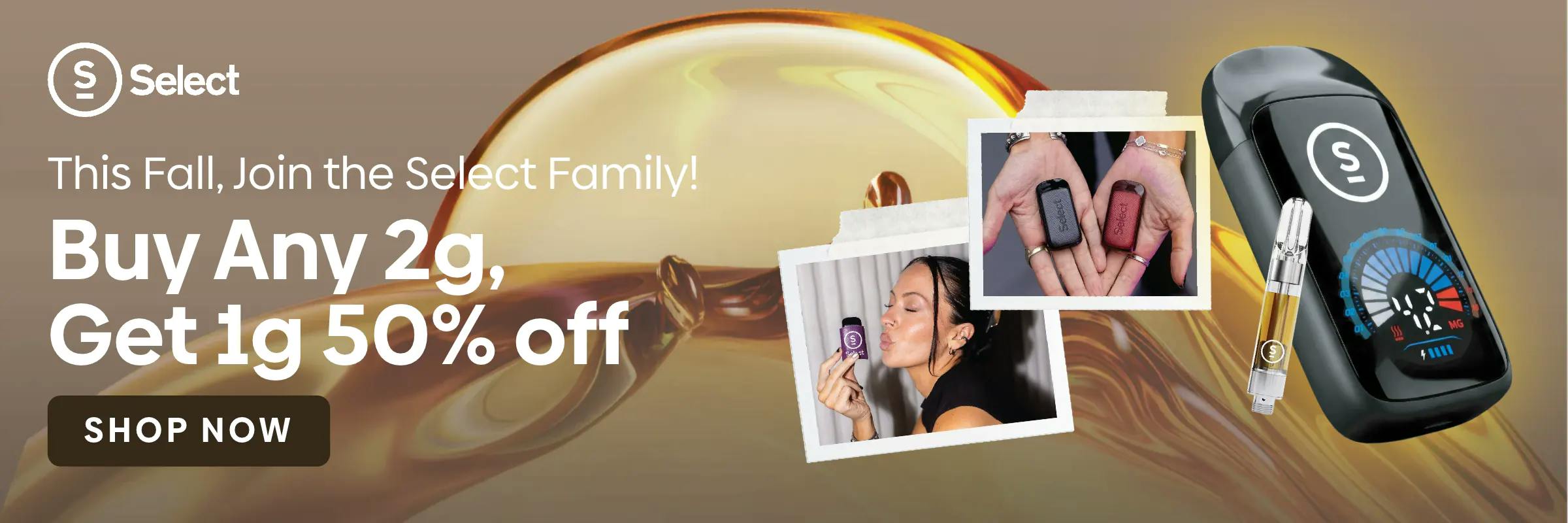 This Fall, Join the Select Family! Buy any 2g, Get 1g 50% off. Shop now.
