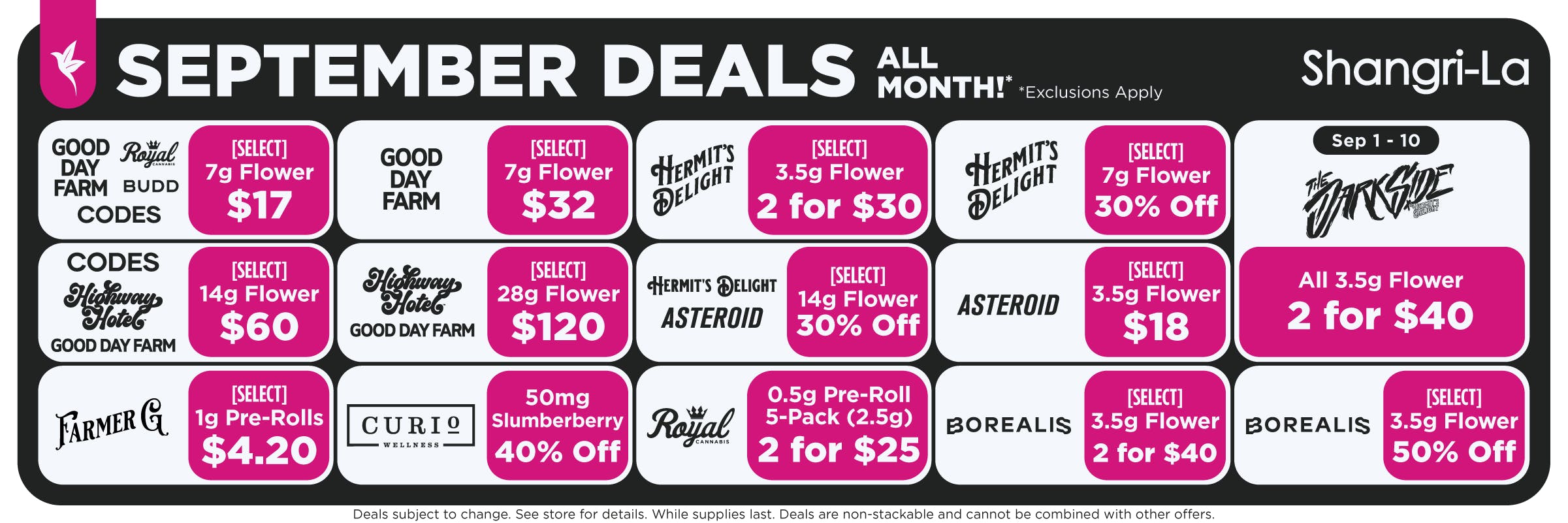 Shangri-La September cannabis deals available all month featuring select 7g flower from Good Day Farm, Royal Cannabis, BUDD and Codes for $17; select Good Day Farm 7g flower for $32; select Hermit’s Delight 3.5g flower 2 for $30 and 7g flower 30% off; select Codes, Highway Hotel and Good Day Farm 14g flower for $60; select Highway Hotel and Good Day Farm 28g flower for $120; select Asteroid 3.5g flower for $18; Farmer G select 1g pre-rolls for $4.20; Curio Wellness 50mg Slumberberry 40% off; Royal Cannabis 0.5g pre-roll 5-packs, 2 for $25; Borealis select 3.5g flower 2 for $40 and 50% off; plus The Darkside all 3.5g flower 2 for $40 from September 1 through September 10.