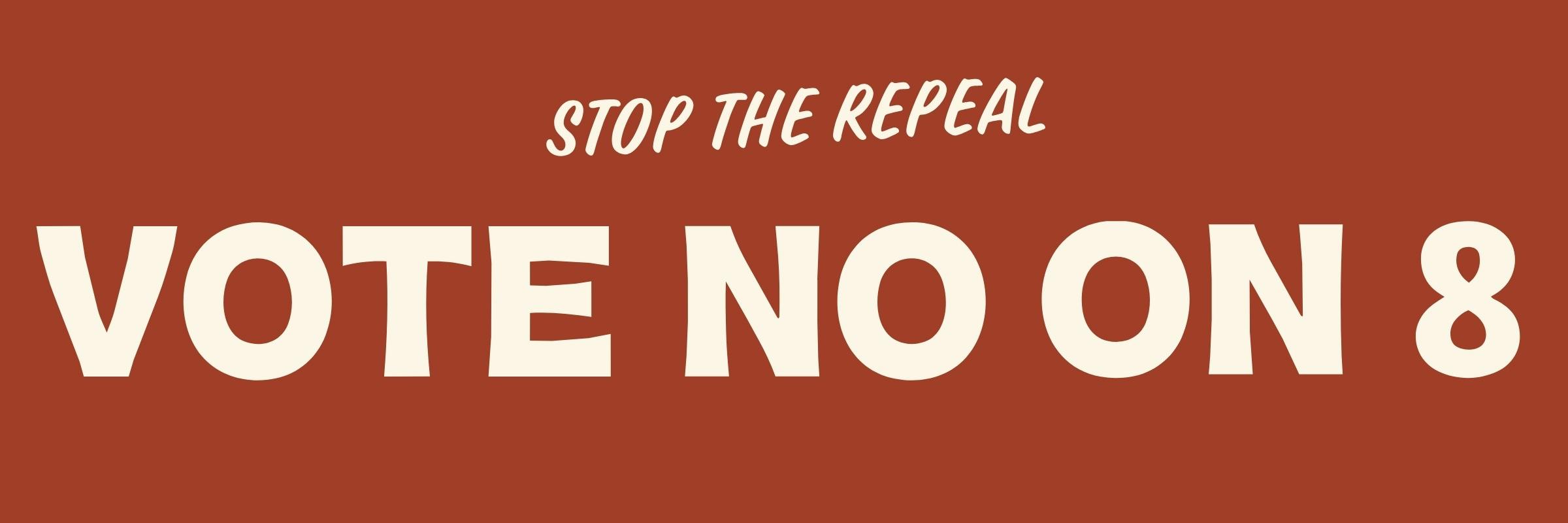 Red graphic with cream-colored text that reads, "Stop the Repeal. Vote No on 8." The words "VOTE NO ON 8" are displayed prominently in large, bold letters at the center of the image.