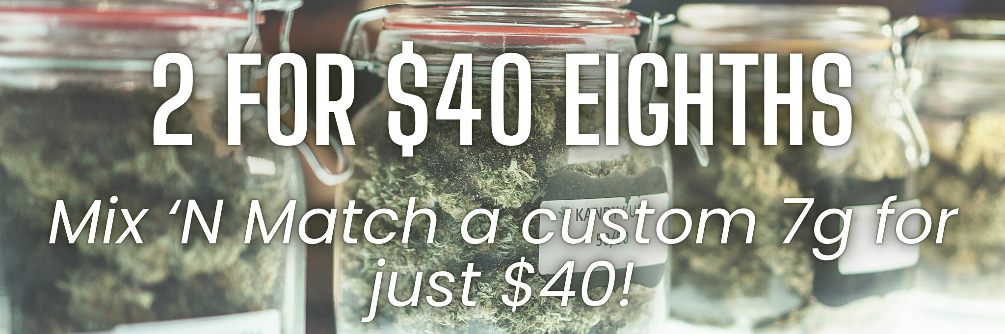 2 for $40 Eighths of Flower