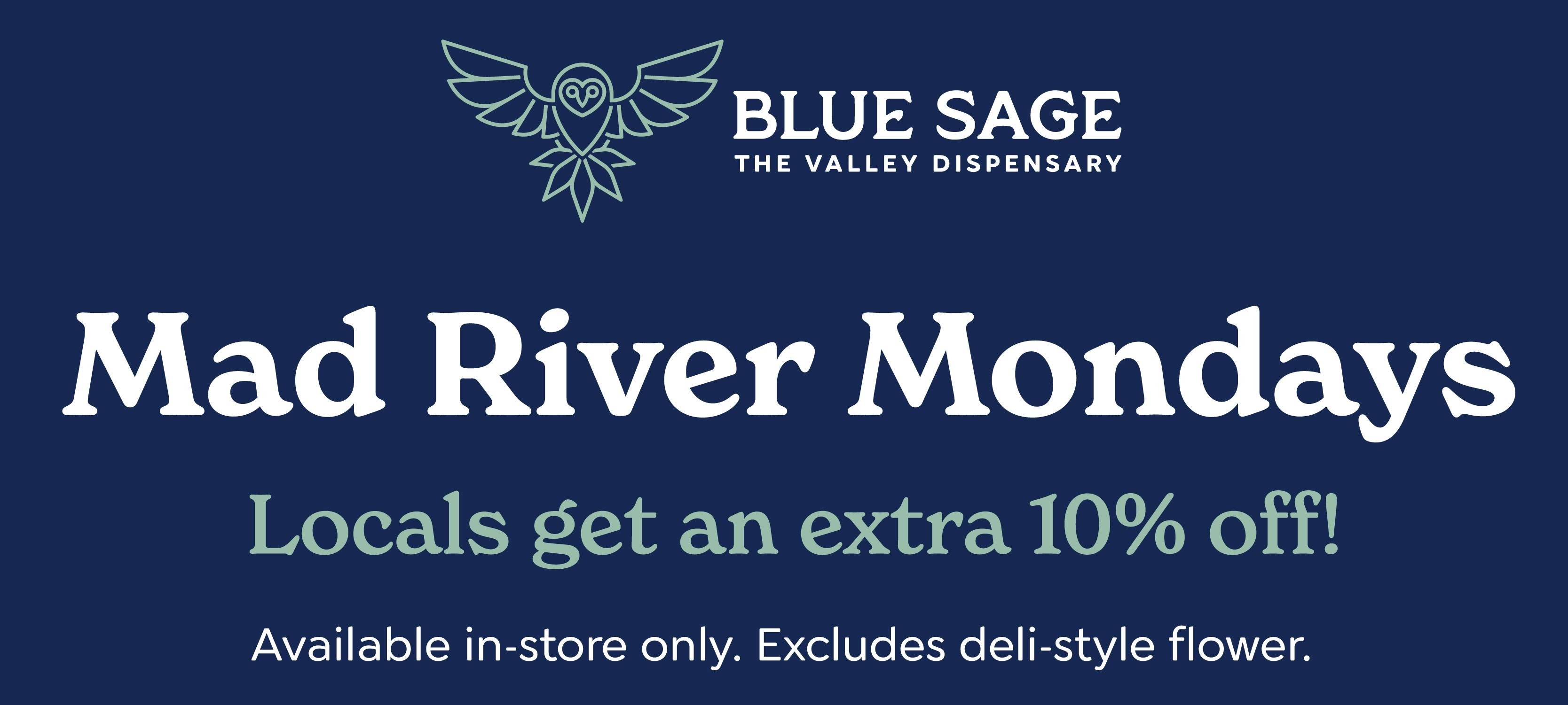 Mad River Mondays Locals get an extra 10% off! Available in-store only. Excludes deli-style flower.