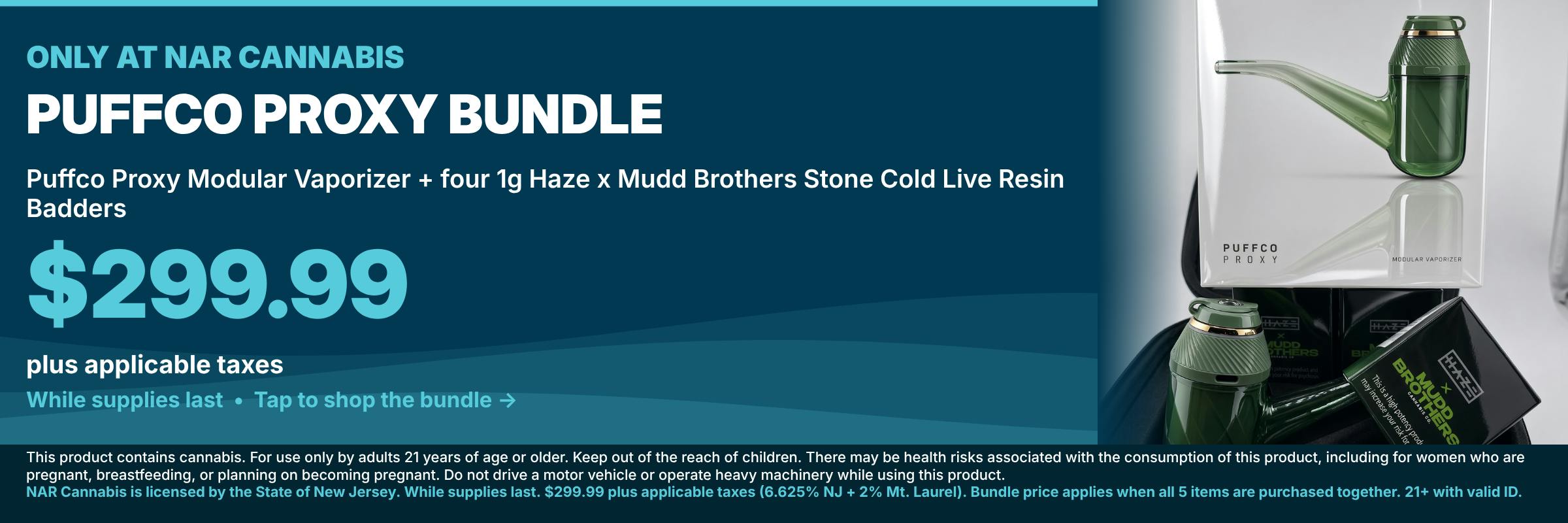 Only at NAR Cannabis: Puffco Proxy bundle - Puffco Proxy Modular Vaporizer plus four 1g Haze x Mudd Brothers Stone Cold Live Resin Badders for $299.99 plus applicable taxes, while supplies last