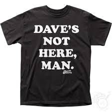 Dave's Not Here Man T-Shirt