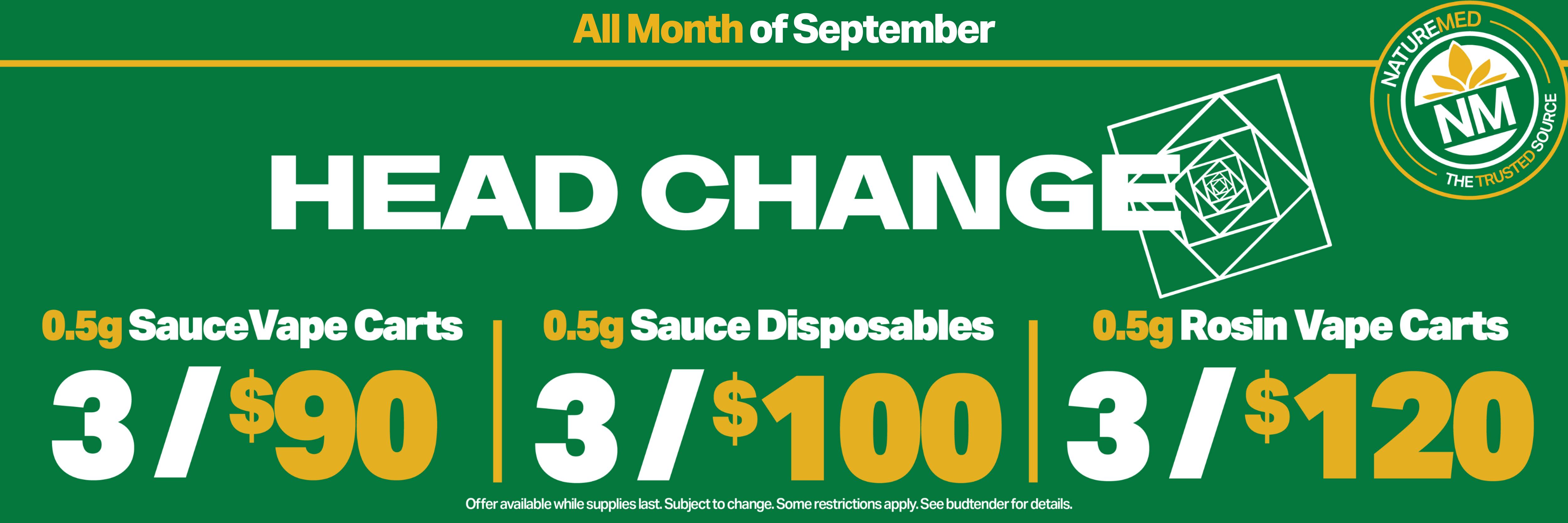 Headchange bundle deals all month of september: 3 for $90 0.5g Sauce Vape Carts, 3 for $100 0.5g Sauce Disposables, & 3 for $120 0.5g Rosin Vape Carts