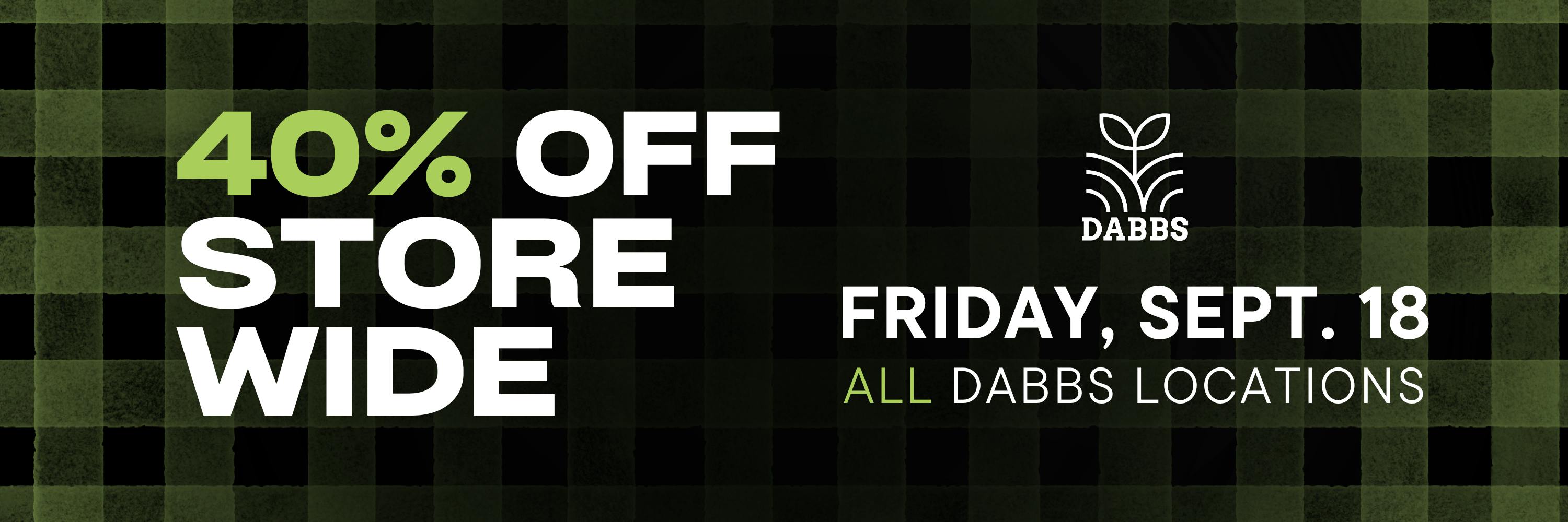 40% off Storewide Friday September 18 at all DABBS Cannabis Dispensary locations