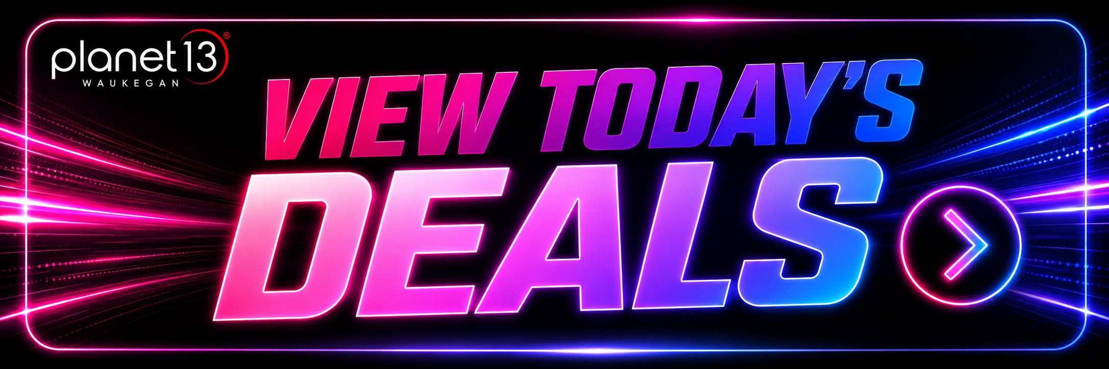 An image featuring the Planet 13 Waukegan logo and the text "VIEW TODAY'S DEALS" inside a neon pink and blue glowing border.