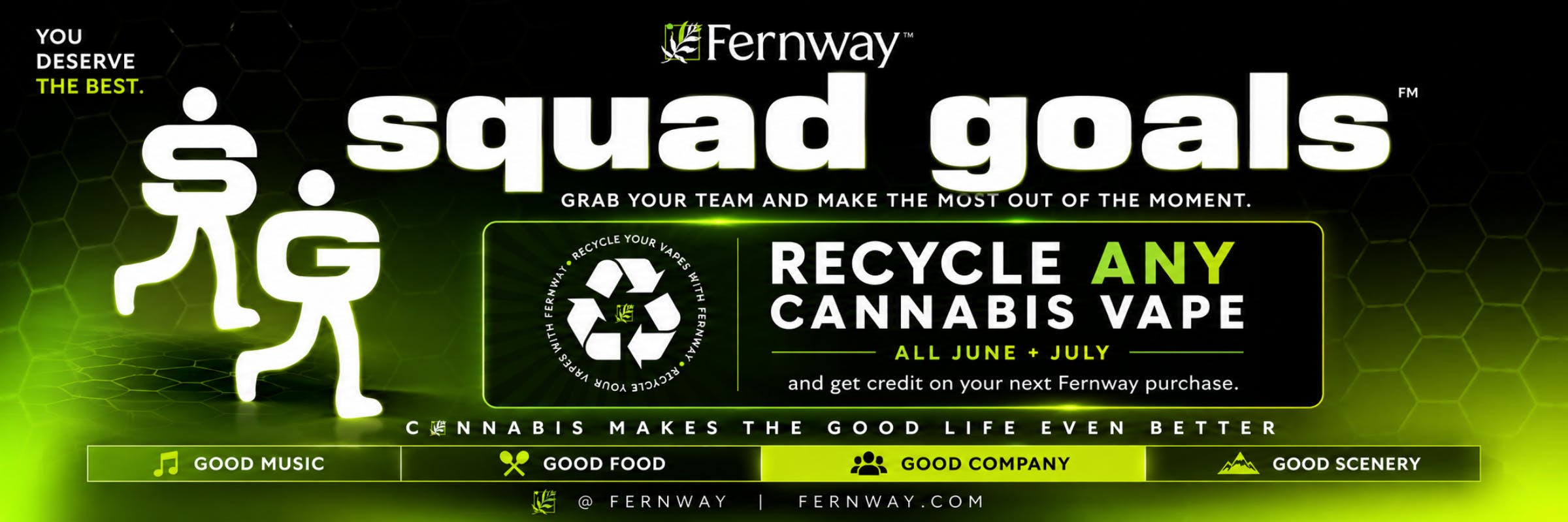 Fernway "squad goals" FM. Grab your team and make the most out of the moment. Recycle any cannabis vape all June + July. Fernway.com