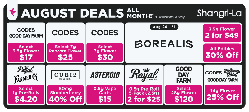 **Shangri-La August cannabis deals featuring Good Day Farm, Highway Hotel, Royal Cannabis, Farmer G, Curio Wellness, Asteroid, and Borealis with month-long flower, pre-roll, vape, and edible promotions, including select flower for $17, $25, $30, and $120, select 1g pre-rolls for $4.20, Curio Wellness 50mg Slumberberry gummies 40% off, Asteroid 0.5g vape carts for $15, Royal Cannabis 0.5g pre-roll 5-packs for $60, and Borealis specials from August 24–31 featuring select 3.5g flower 2 for $49 and all edibles 30% off.